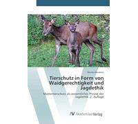 Tierschutz in Form von Waidgerechtigkeit und Jagdethik: Muttertierschutz als wesentliches Prinzip der Jagdethik. 2. Auflage