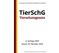 Tierschutzgesetz - TierSchG, 6. Auflage 2025: Die Gesetze der Bundesrepublik Deutschland