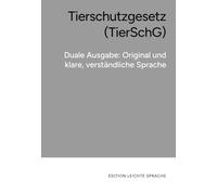 Tierschutzgesetz (TierSchG) - Duale Ausgabe im Original und in Leichter Sprache: Tierschutzrecht klar und verständlich in einfacher Sprache