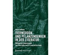 Tierwerden und Pflanzendenken in der Literatur: Ökologische Entgrenzungen von Franz Kafka und H.P. Lovecraft bis heute: 7 (Literary Ecologies)