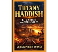 Tiffany Haddish life story and struggles: The Biography of a Fearless Woman Who Overcame Trauma, Defied Industry Limits, and Used Humor as a Tool for Survival, Healing, and Hope