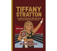 TIFFANY STRATTON: The Sparkly Superstar of WWE Who Flipped, Fought, and Shined Her Way to the Top (A Biography Book for Kids)