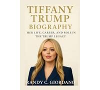 TIFFANY TRUMP: BIOGRAPHY: HER LIFE, CAREER, AND ROLE IN THE TRUMP LEGACY