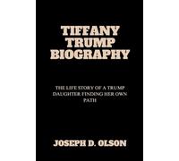 TIFFANY TRUMP BIOGRAPHY: The Life Story Of A Trump Daughter Finding Her Own Path