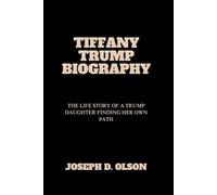 TIFFANY TRUMP BIOGRAPHY: The Life Story Of A Trump Daughter Finding Her Own Path