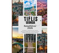 TIFLIS GEORGIA REISEFÜHRER 2026: Entdecken Sie Geheimtipps, historische Highlights, Insider-Tipps und unvergessliche Reisen