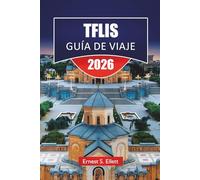 TIFLIS GUÍA DE VIAJE 2025-2026: Descubre las principales atracciones, gemas ocultas, cocina local, lugares de interés cultural y consejos prácticos de viaje en la capital de Georgia