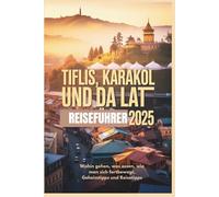 Tiflis, Karakol und Da Lat Reiseführer 2025: Wohin gehen, was essen, wie man sich fortbewegt, Geheimtipps und Reisetipps