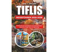 TIFLIS REISEFÜHRER 2025-2026: Entdecken Sie die Top-Attraktionen der Hauptstadt Georgias, lokale Küche, Budget-Tipps und Tagesausflüge