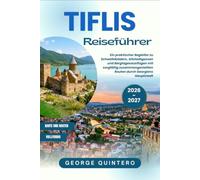 Tiflis Reiseführer 2026 · 2027: Ein praktischer Begleiter zu Schwefelbädern, Altstadtgassen und Bergtagesausflügen mit sorgfältig zusammengestellten Routen durch Georgiens Hauptstadt