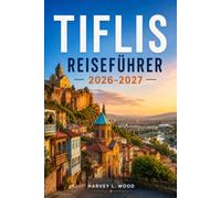 Tiflis Reiseführer 2026-2027: Entdecken Sie die Wunder der Altstadt, Schwefelbäder, die Festung Narikala, die georgische Küche, die Weinkultur, ... lokale Viertel und praktische Reiserouten