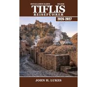 TIFLIS Reiseführer 2026-2027: Planen Sie Ihre Reise in die georgische Hauptstadt, die Weinregion, Bergdörfer, historische Klöster und Tagesausflüge in den Kaukasus