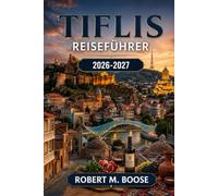 Tiflis Reiseführer 2026-2027: Was Sie unternehmen können, wo Sie übernachten und wie Sie jeden Tag planen - Altstadt, Schwefelbäder, georgischer Wein, ... Tagesausflüge und Kosten für jedes Budget
