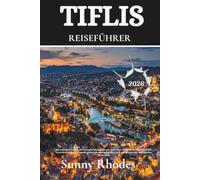 Tiflis Reiseführer 2026: Ein moderner Bauplan für Georgias Hauptstadt mit versteckten Schätzchen, verpflichtenden Versicherungstipps, Tipps für ... (German Edition) (Sunny Rhodes Travel Guides)