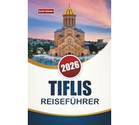 TIFLIS REISEFÜHRER 2026: Entdecken Sie Top-Attraktionen, versteckte Juwelen, historische Sehenswürdigkeiten, lokale Küche und Reisetipps in Georgiens Hauptstadt