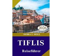 TIFLIS REISEFÜHRER 2026: Kultur, Kulinarik und urbane Abenteuer erwarten Sie