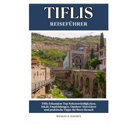 TIFLIS REISEFÜHRER: Top-Sehenswürdigkeiten, lokale Empfehlungen, Outdoor-Aktivitäten und praktische Tipps für Ihren Besuch
