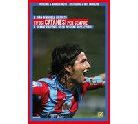 Tifosi catanesi per sempre. Il grande racconto della passione rossazzurra (Calcistica)