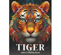 Tiger Adult Coloring Book: Stress Relieving Mandala Designs Featuring Majestic Tigers for Relaxation and Mindfulness