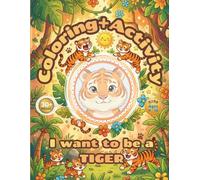 Tiger Coloring + Activity Book for Kids - I Want to Be a TIGER!: 30+ Pages of Fun Coloring Tiger | Simple Design, Easy to Color, and Happy Coloring Book for Kids Ages 4-10