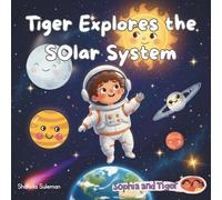 Tiger Explores the Solar System: A Space Adventure About the Moon, Sun and Planets (Ages 3-7) (Sophia & Tiger)