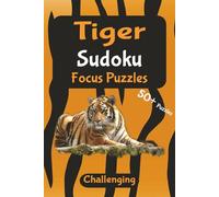 Tiger Focus Sudoku - Challenging Edition: Challenge Your Mind and Relax | Calm, Focused Sudoku for Adults | 6x9 inches, 110 pages | 50+ Puzzles | Solutions Included (Wild Focus Sudoku Series)
