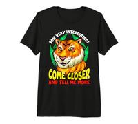 Tiger Funny Sarcasm Acércate y Dime más Camiseta Premium