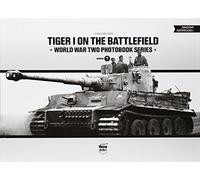 Tiger I on the Battlefield: World War Two Photobook Series: Volume 7