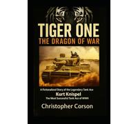 Tiger One - The Dragon of War: The Dragon of War: A Historical Novel Based on the True Story of Kurt Knispel.