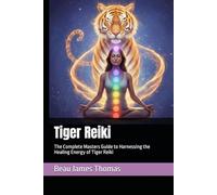 Tiger Reiki: The Complete Masters Guide to Harnessing the Healing Energy of Tiger Reiki