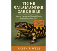 TIGER SALAMANDER CARE BIBLE: Simple, Practical, and Essential Tips for Responsible Animal Care”