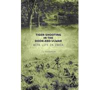Tiger-shooting in the Doon and Ulwar with life in India 1887 [Hardcover]