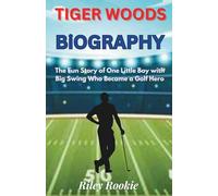 TIGER WOODS BIOGRAPHY: The Fun Story of One Little Boy with Big Swing Who Became a Golf Hero (Sports Biographies for Kids)