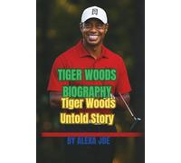 TIGER WOODS BIOGRAPHY: Tiger Woods Untold Story