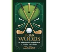 TIGER WOODS: The Inspiring Journey of a Golf Legend ( A Biography Book for Kids)