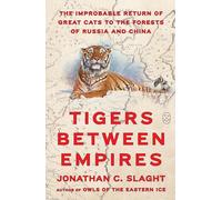 Tigers Between Empires: The Improbable Return of Great Cats to the Forests of Russia and China