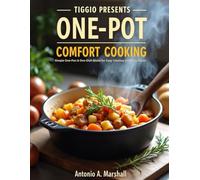 TIGGIO PRESENTS: One-Pot Comfort Cooking: Simple One-Pan & One-Dish Meals for Easy Cleanup and Cozy Flavor