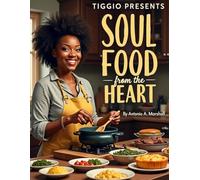 TIGGIO PRESENTS: Soul Food from the Heart.: 32 Comfort Classics Inspired by Tradition, Family, and Flavor