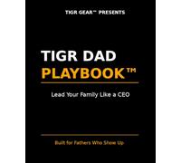 TIGR Dad Playbook™: Lead Your Family Like a CEO | A Father’s Compass to Raising Strong Kids: father’s compass to parenting strong kids (TIGR Leadership)