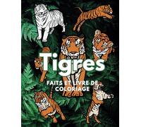 Tigres : faits et livre de coloriage: Cahier d'activités pour les enfants de 2 à 16 ans (Faits sur les animaux et coloration)