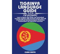 TIGRINYA LANGUAGE GUIDE FOR BEGINNERS: Learn to Speak, Read, Write, and Understand Everyday Tigrinya with Practical Lessons, Real-Life Conversations, ... Exercises (LANGUAGE LEARNING SERIES)