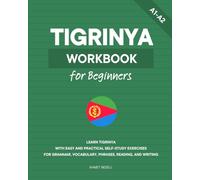 Tigrinya Workbook for Beginners: Learn Tigrinya with Easy and Practical Self-Study Exercises for Grammar, Vocabulary, Phrases, Reading, and Writing