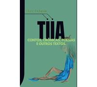 Tiia: Contos, Crônicas, Poesias e outros Textos