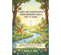 TIJDELIJKE OVERDENKING VOOR KINDEREN VAN 6 TOT 12 JAAR: 40 dagen vol Bijbelonderzoek, dagelijks gebed en Bijbel Avonturen om je identiteit in Jezus te versterken