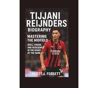 TIJJANI REIJNDERS BIOGRAPHY: Mastering the Midfield - Skill, Vision, and Resilience in the Heart of the Game