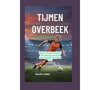 TIJMEN OVERBEEK BIOGRAPHY: Rising Through the Ranks - The Inspiring Journey of Dutch Football’s Emerging Star