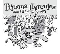 Tijuana Hercules - Mudslod And The Singles