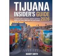 Tijuana Insider's Guide 2026: A Practical Guide to Attractions, Authentic Experiences, Nightlife, Local Culture, Food, Hidden Gems and Scenic Escapes