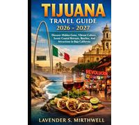 Tijuana Travel Guide 2026 - 2027: Discover Hidden Gems, Vibrant Culture, Scenic Coastal Retreats, Beaches, And Attractions In Baja California