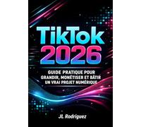 TIK TOK 2026: Guide Pratique pour Grandir, Monétiser et Bâtir un Vrai Projet Numérique